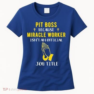 Funny Pit Boss Because Miracle Worker Isn't A Job Title Gift Cool Gift Women's T-Shirt