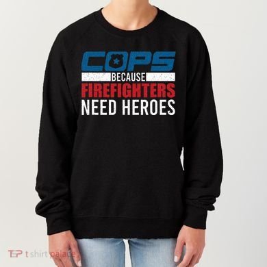 Funny Police Cops Because Firefighters Needs Heroes Law Gift Women's Sweatshirt