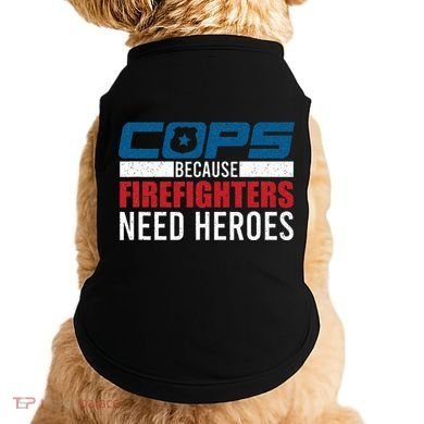 Funny Police Cops Because Firefighters Needs Heroes Law Gift Doggie Tank