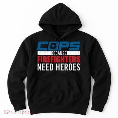 Funny Police Cops Because Firefighters Needs Heroes Law Gift Hoodie