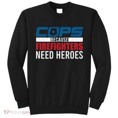 Funny Police Cops Because Firefighters Needs Heroes Law Gift Sweatshirt