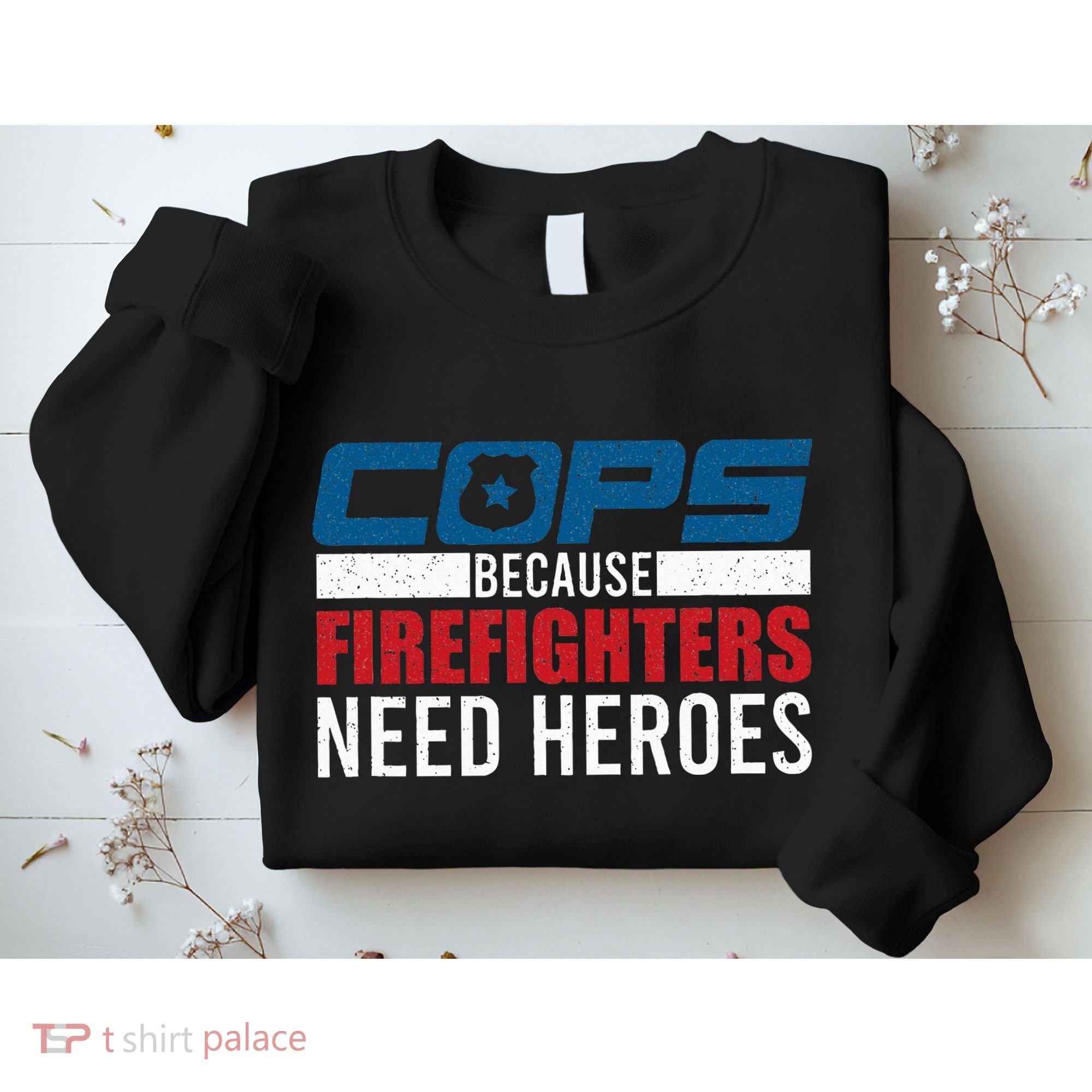 Funny Police Cops Because Firefighters Needs Heroes Law Gift Sweatshirt