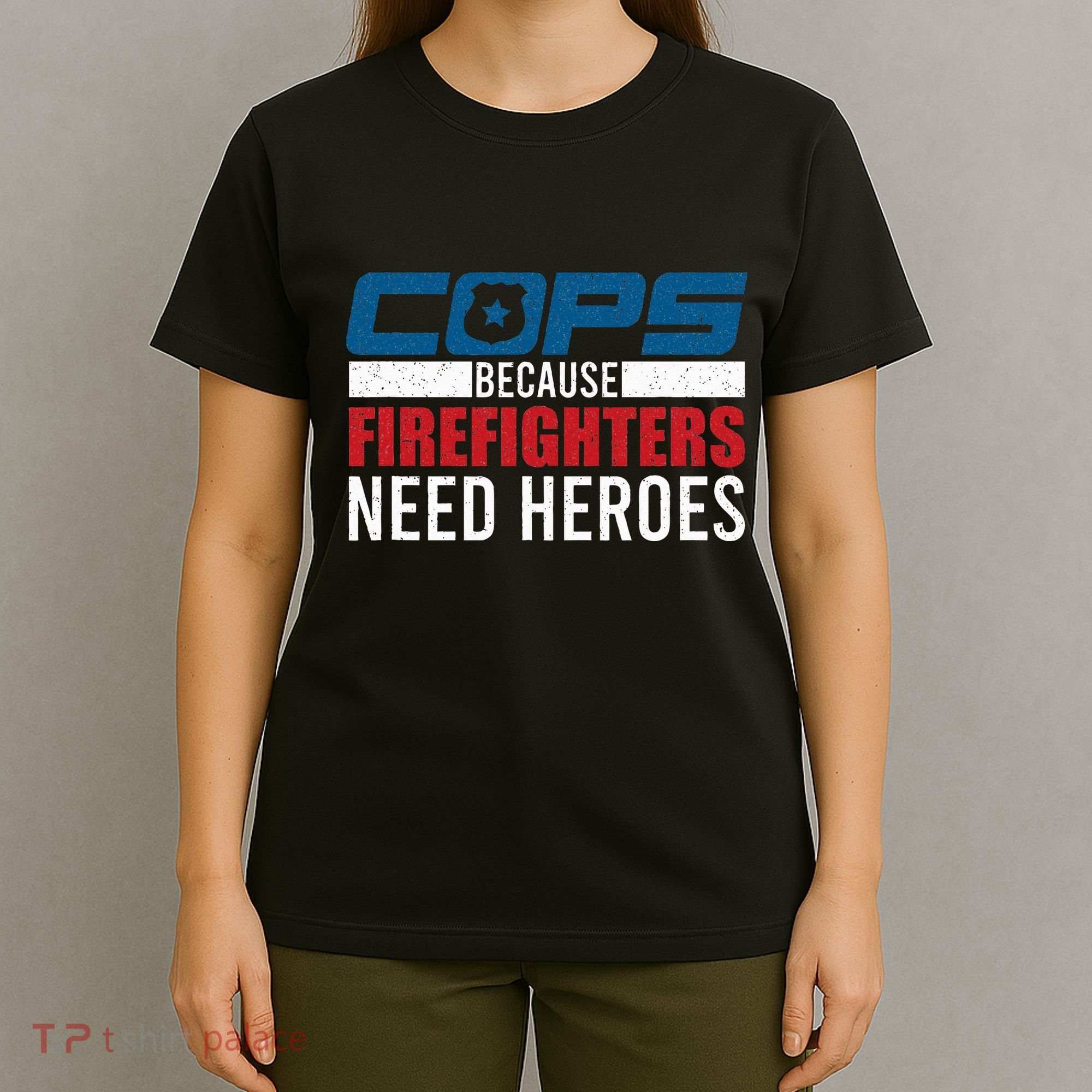 Funny Police Cops Because Firefighters Needs Heroes Law Gift T-Shirt