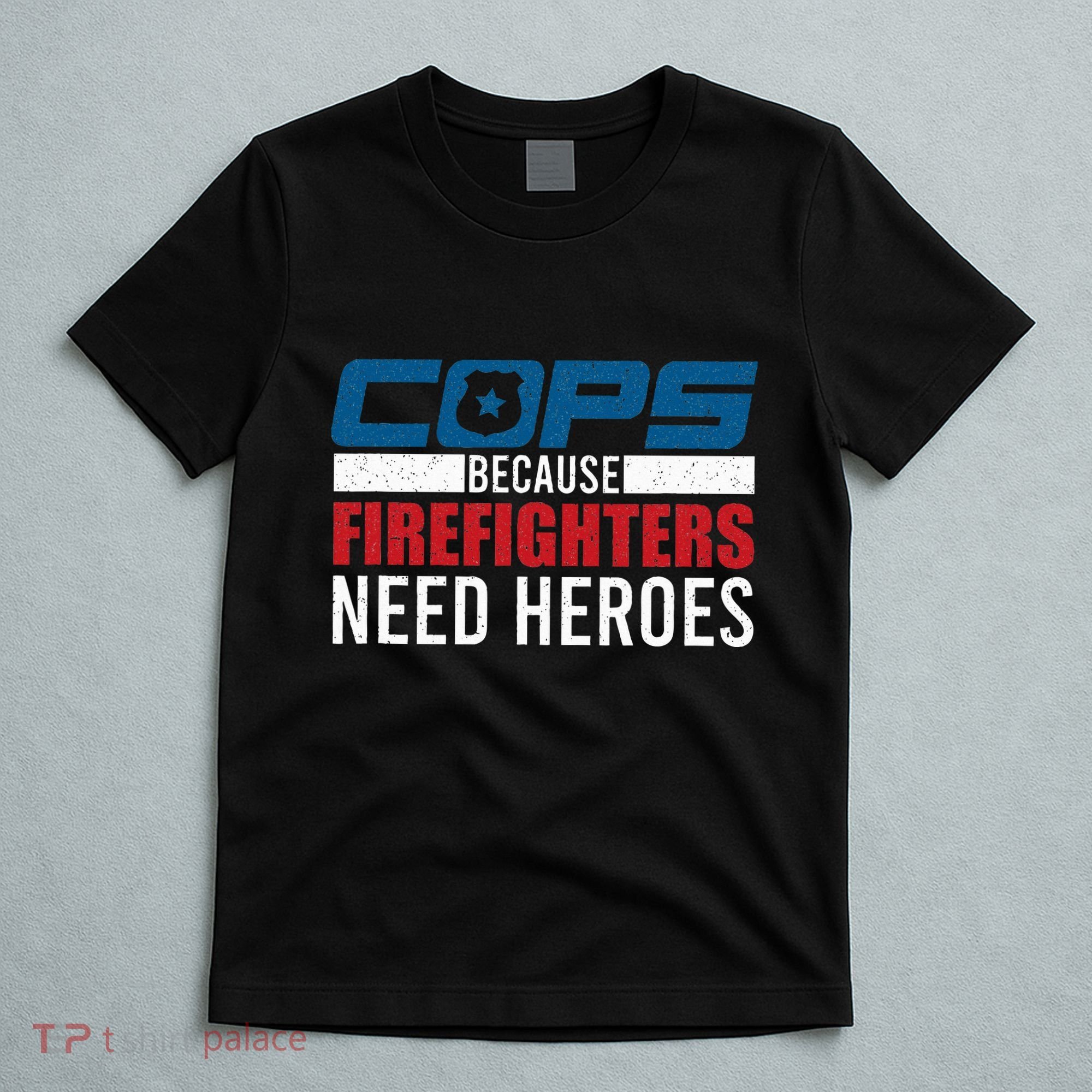 Funny Police Cops Because Firefighters Needs Heroes Law Gift T-Shirt