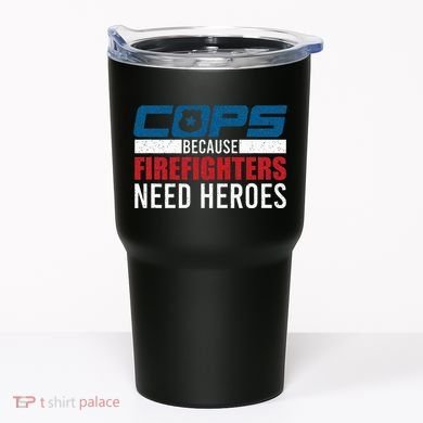 Funny Police Cops Because Firefighters Needs Heroes Law Gift Tumbler