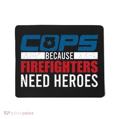 Funny Police Cops Because Firefighters Needs Heroes Law Gift Mousepad
