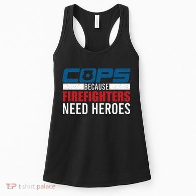 Funny Police Cops Because Firefighters Needs Heroes Law Gift Women's Tank Top