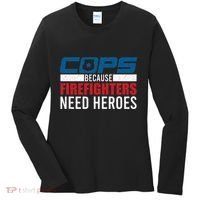 Funny Police Cops Because Firefighters Needs Heroes Law Gift Women's Long Sleeve Shirt thumb 0