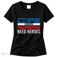 Funny Police Cops Because Firefighters Needs Heroes Law Gift Women's T-Shirt thumb 0