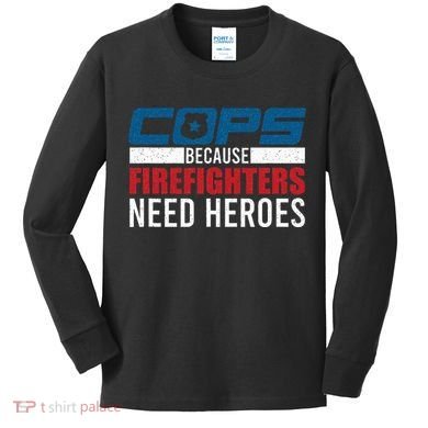Funny Police Cops Because Firefighters Needs Heroes Law Gift Kids Long Sleeve Shirt
