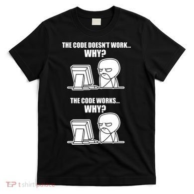 Funny Programmer Code Works Why Meme Tee T-Shirt