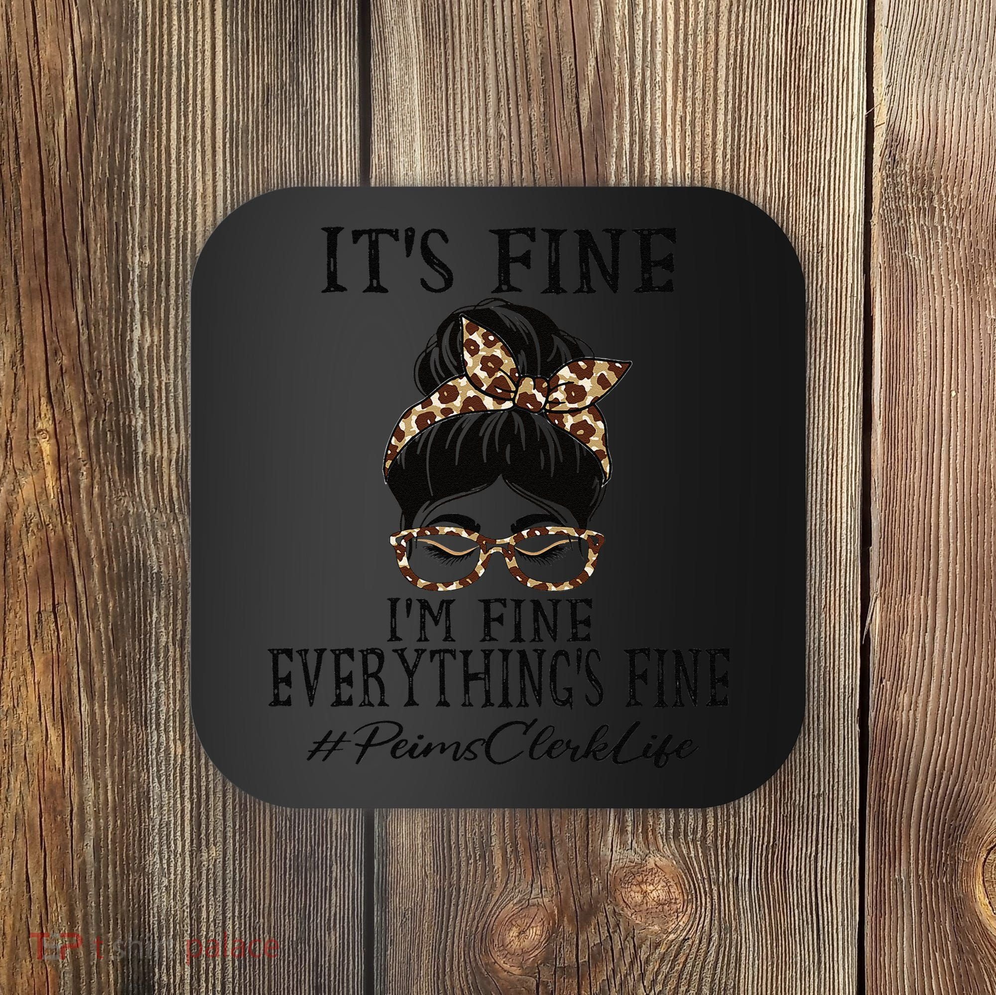Funny Peims Clerk It's Fine, I'm Fine And Everything's Fine Coaster
