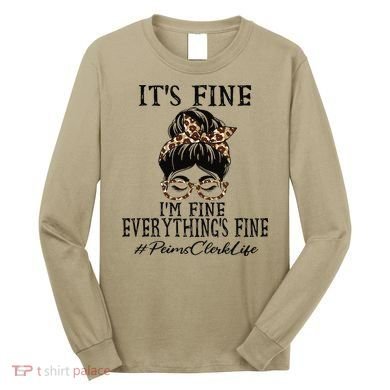 Funny Peims Clerk It's Fine, I'm Fine And Everything's Fine Long Sleeve Shirt