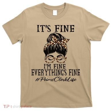Funny Peims Clerk It's Fine, I'm Fine And Everything's Fine T-Shirt