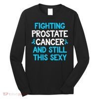 Fighting Prostate Cancer And Still This Sexy Prostate Cancer Long Sleeve Shirt thumb 0