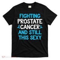 Fighting Prostate Cancer And Still This Sexy Prostate Cancer T-Shirt thumb 0