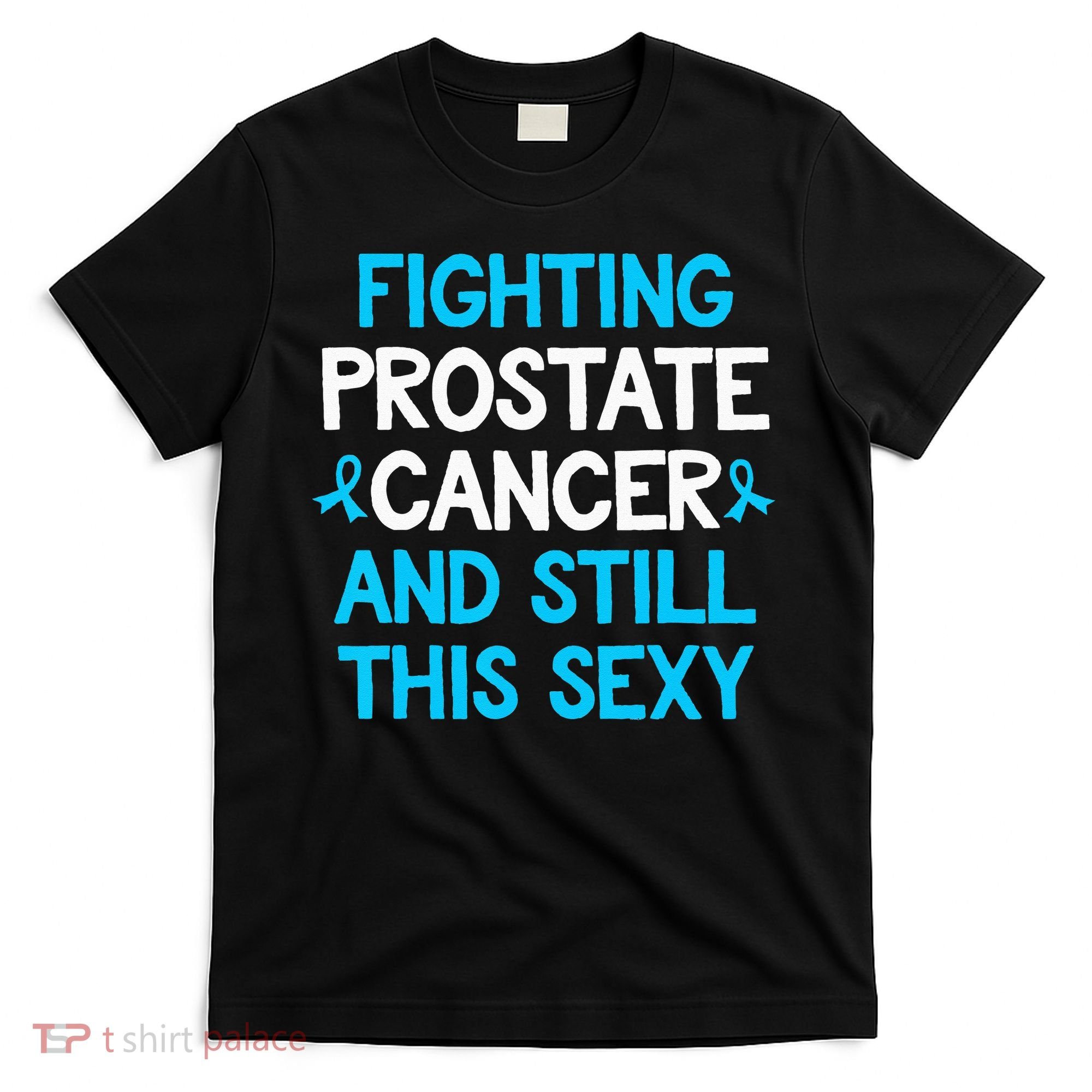 Fighting Prostate Cancer And Still This Sexy Prostate Cancer T-Shirt