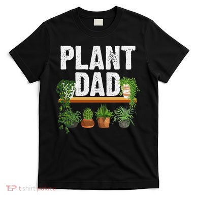 Funny Plant Dad Art For Daddy Papa Gardening Plant Lover T-Shirt