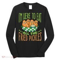 Fried Pickle Food I'm Here To Eat All The Fried Pickles Long Sleeve Shirt thumb 0