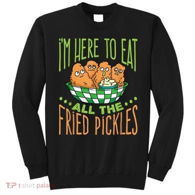 Fried Pickle Food I'm Here To Eat All The Fried Pickles Sweatshirt