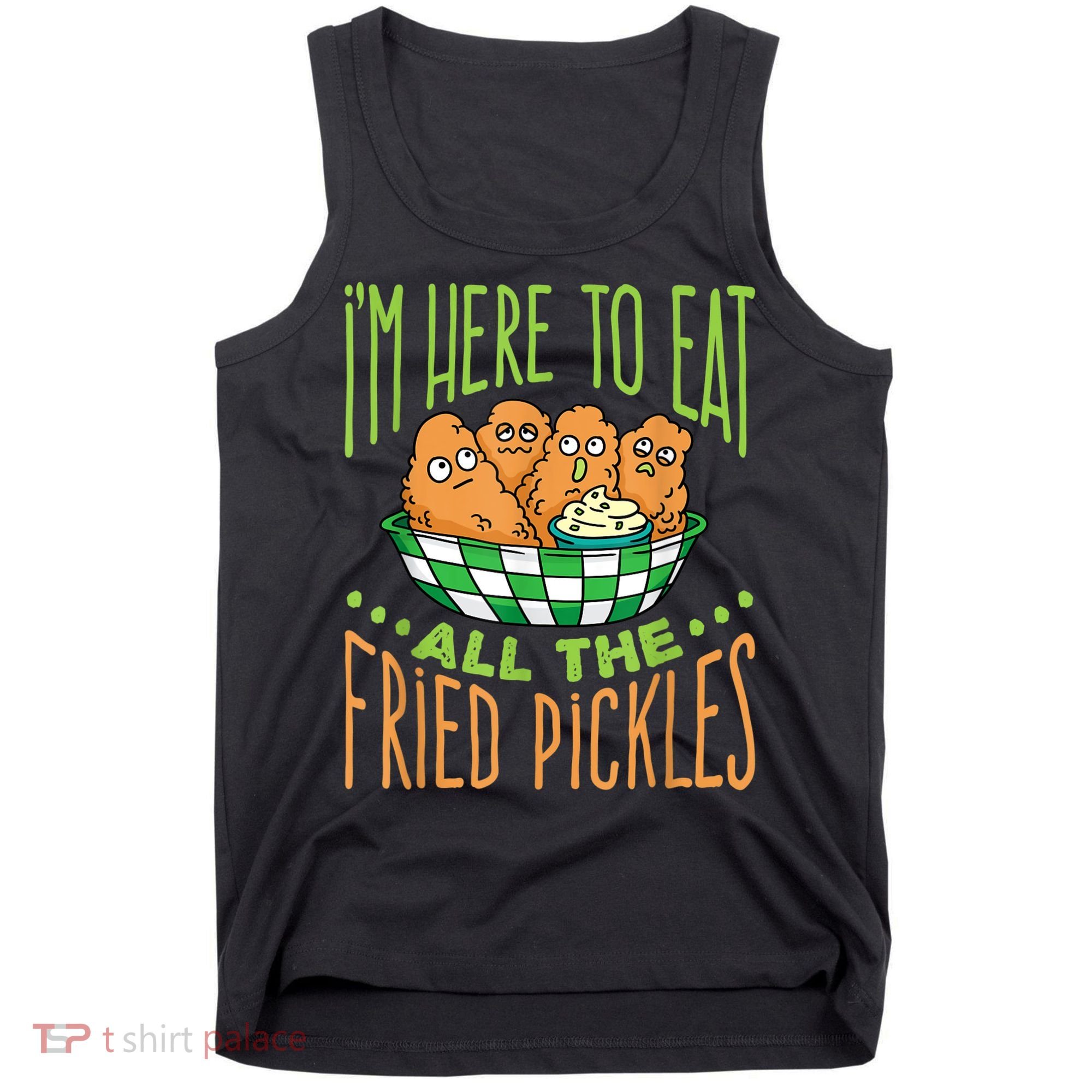 Fried Pickle Food I'm Here To Eat All The Fried Pickles Tank Top