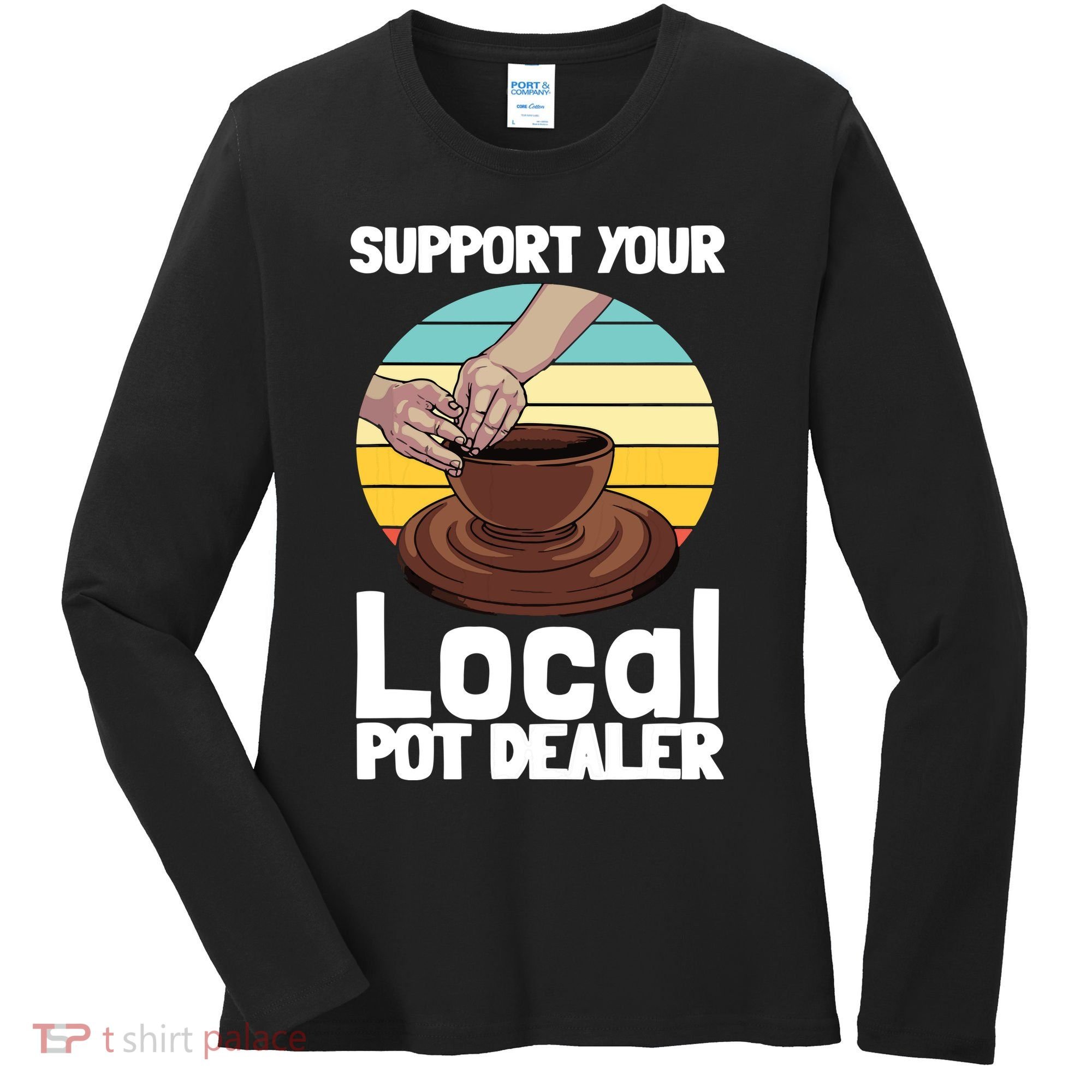 Funny Pottery Gift For Pot Dealer Pottery Artists Women's Long Sleeve Shirt