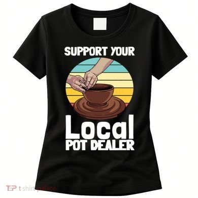 Funny Pottery Gift For Pot Dealer Pottery Artists Women's T-Shirt