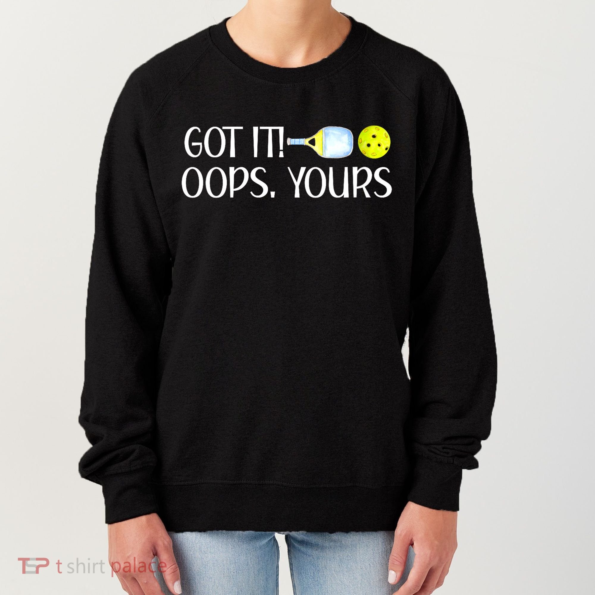 Funny Pickleball Got It Oops Yours Lovers Player Gift Women's Sweatshirt