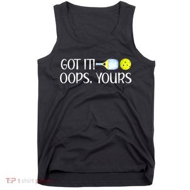 Funny Pickleball Got It Oops Yours Lovers Player Gift Tank Top