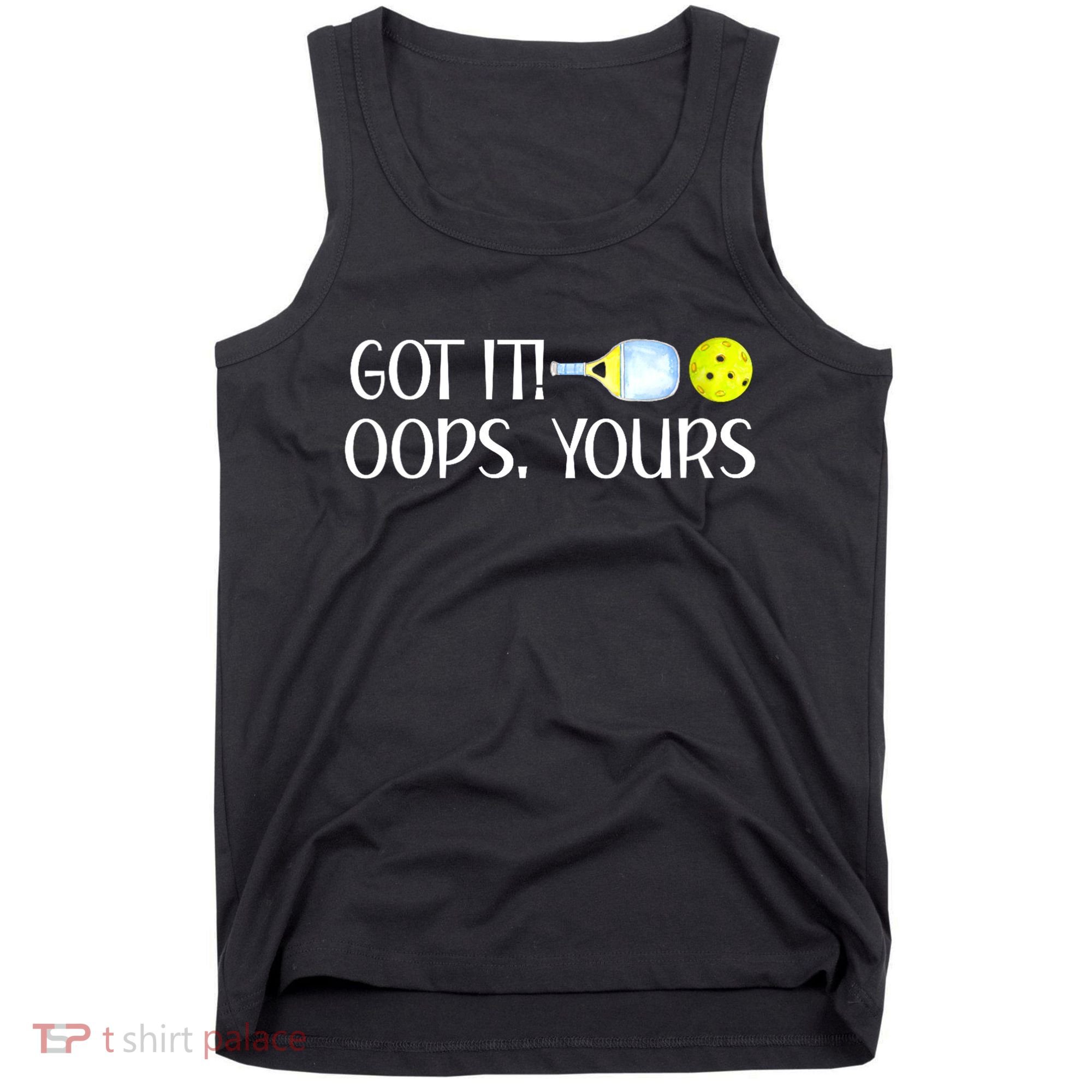 Funny Pickleball Got It Oops Yours Lovers Player Gift Tank Top