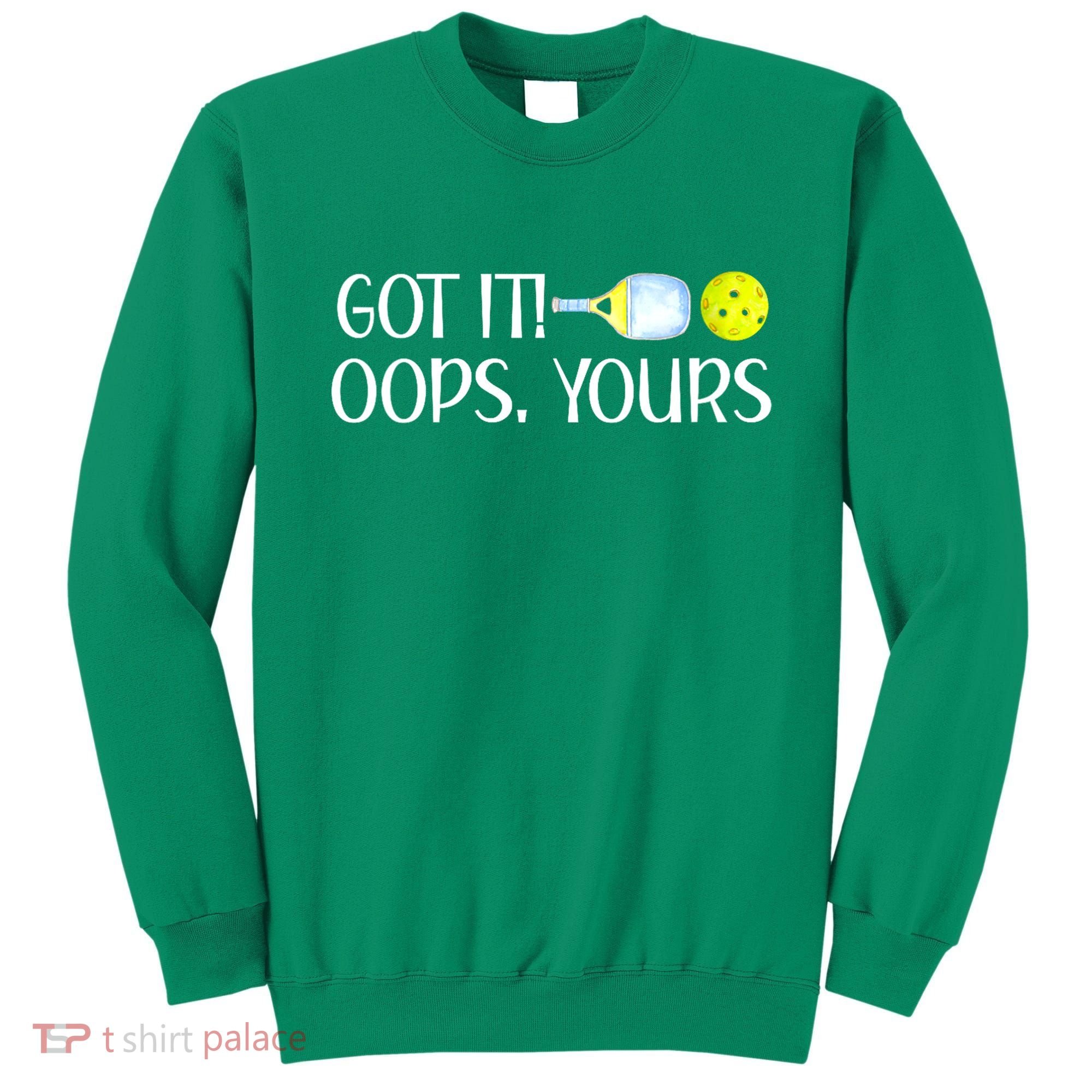 Funny Pickleball Got It Oops Yours Lovers Player Gift Sweatshirt