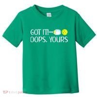 Funny Pickleball Got It Oops Yours Lovers Player Gift Toddler T-Shirt thumb 0