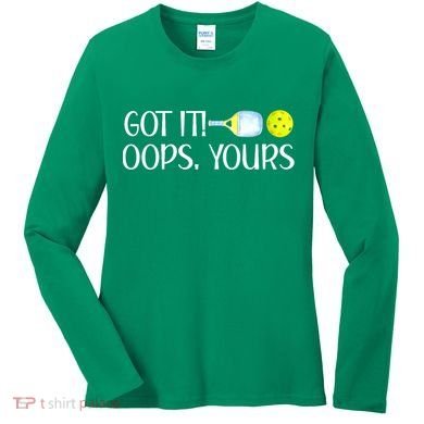 Funny Pickleball Got It Oops Yours Lovers Player Gift Women's Long Sleeve Shirt