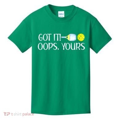 Funny Pickleball Got It Oops Yours Lovers Player Gift Kids T-Shirt