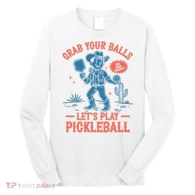 Funny Pickleball Grab Your Balls Long Sleeve Shirt