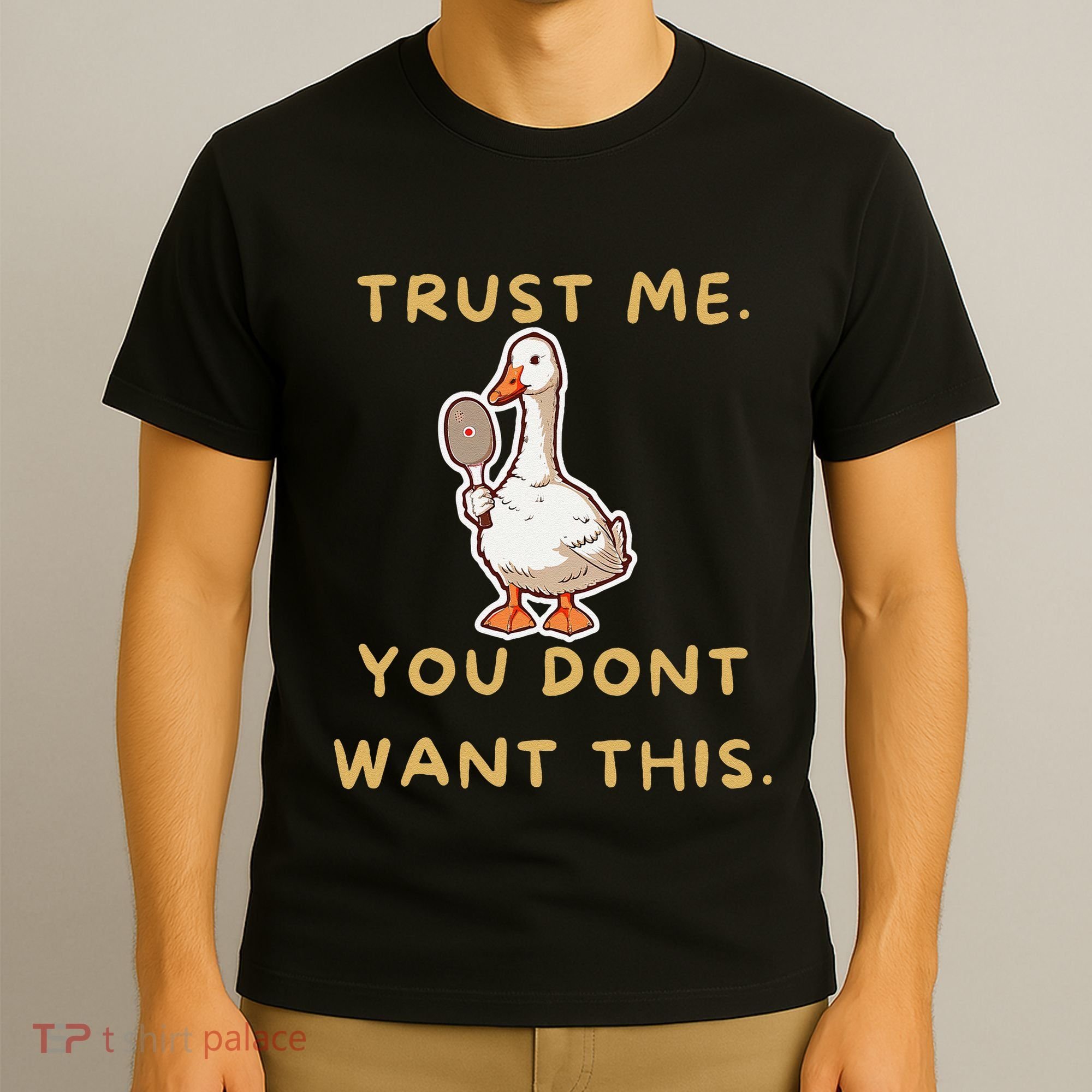 Funny Pickleball Goose Saying Trust Me. You Dont Want This T-Shirt