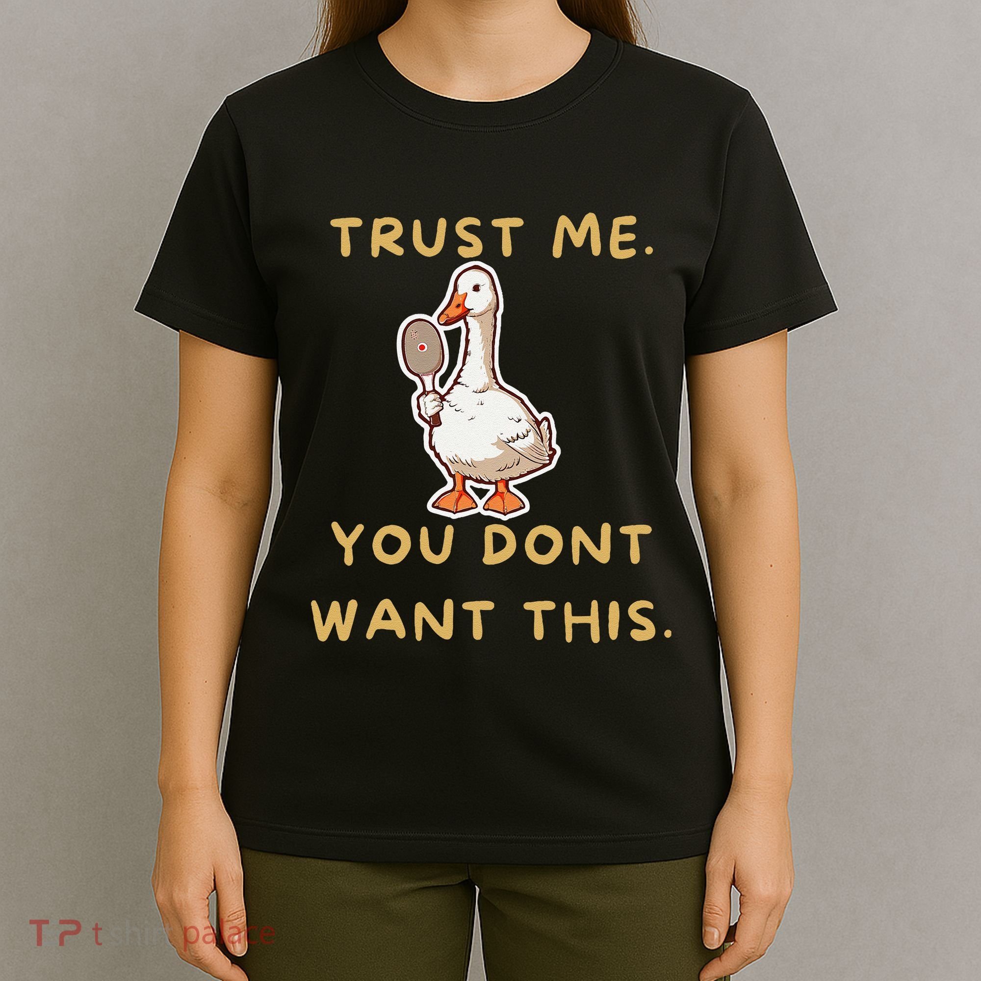 Funny Pickleball Goose Saying Trust Me. You Dont Want This T-Shirt