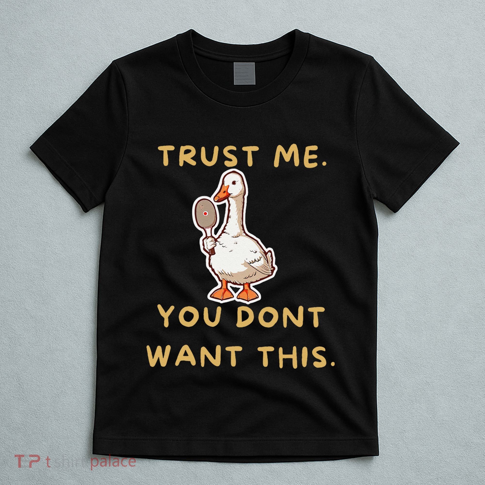 Funny Pickleball Goose Saying Trust Me. You Dont Want This T-Shirt