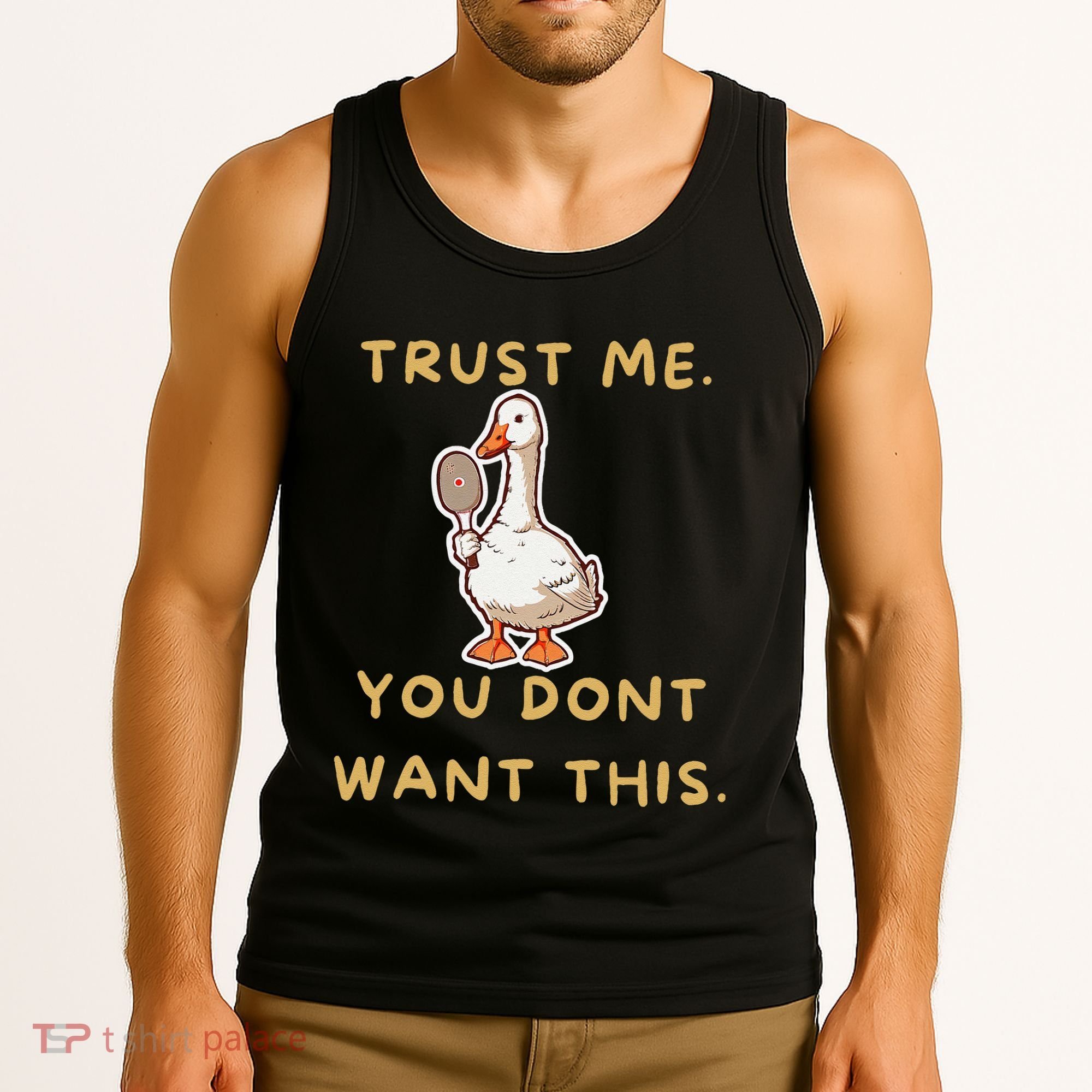 Funny Pickleball Goose Saying Trust Me. You Dont Want This Tank Top