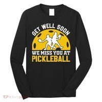 Funny Pickleball Get Well Soon We Miss You At Pickleball Long Sleeve Shirt thumb 0