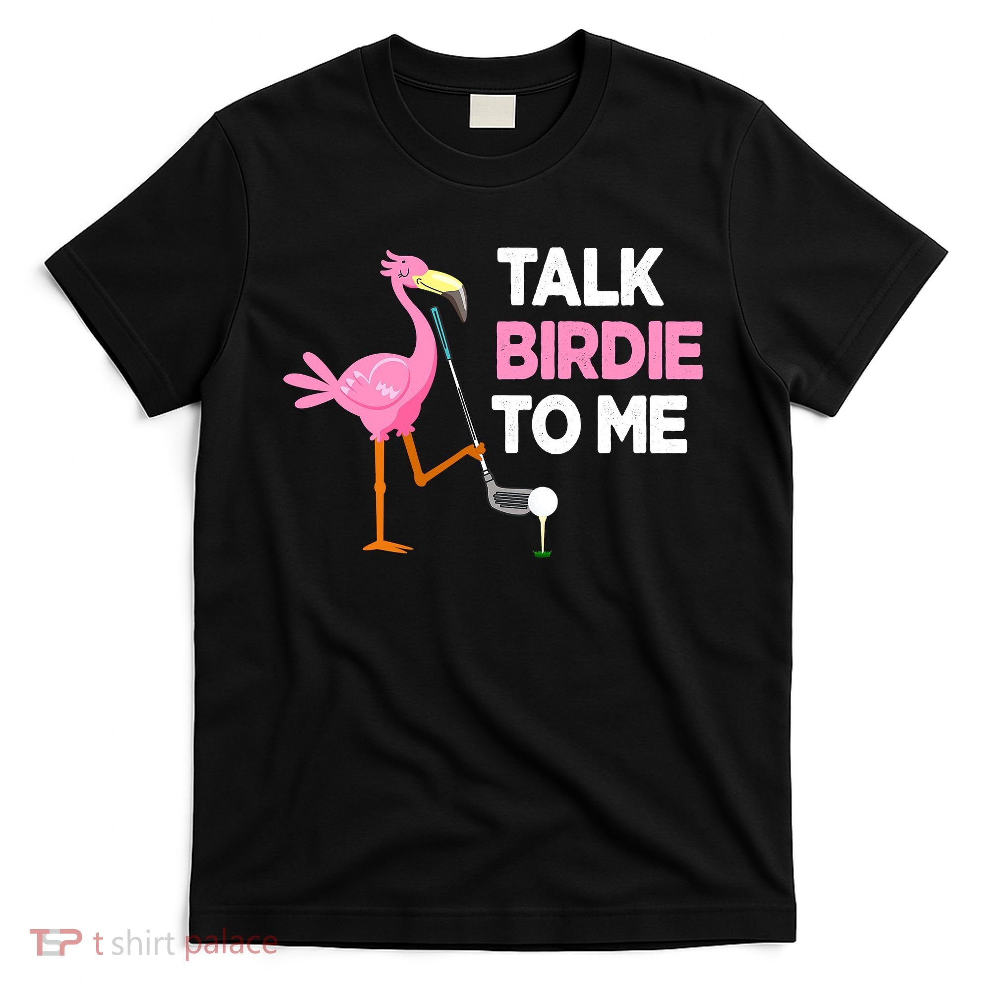 Flamingo Playing Golf Talk Birdie To Me Pun Funny T-Shirt
