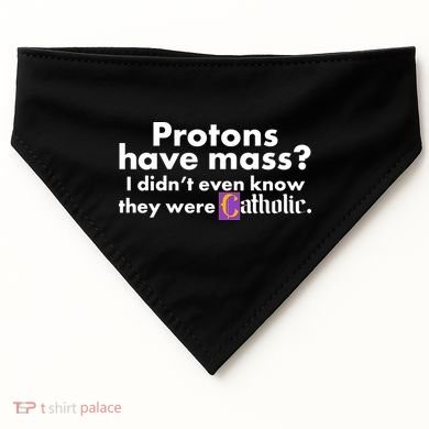 Funny Protons Have Mass I Didn't Know They Were Catholic USA-Made Doggie Bandana