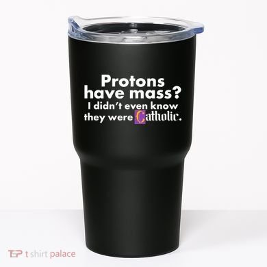 Funny Protons Have Mass I Didn't Know They Were Catholic Tumbler