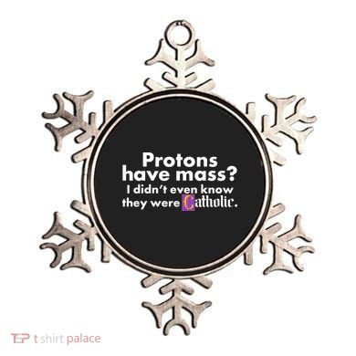 Funny Protons Have Mass I Didn't Know They Were Catholic Ornament