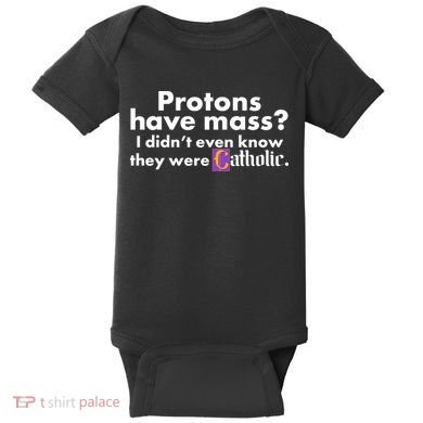 Funny Protons Have Mass I Didn't Know They Were Catholic Baby Bodysuit