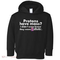 Funny Protons Have Mass I Didn't Know They Were Catholic Toddler Hoodie thumb 0