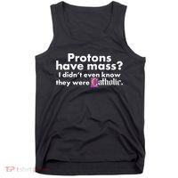 Funny Protons Have Mass I Didn't Know They Were Catholic Tank Top thumb 0