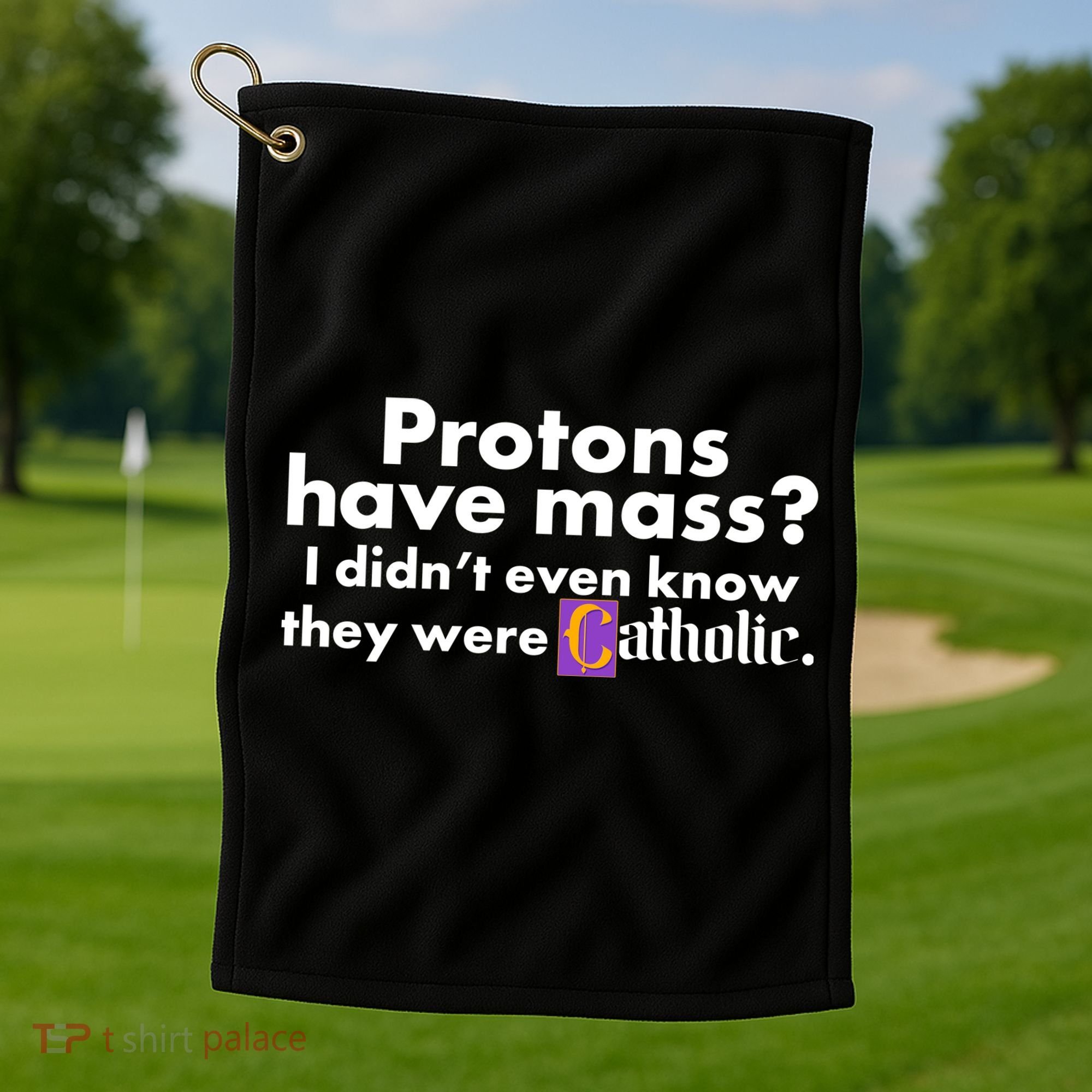 Funny Protons Have Mass I Didn't Know They Were Catholic Golf Towel