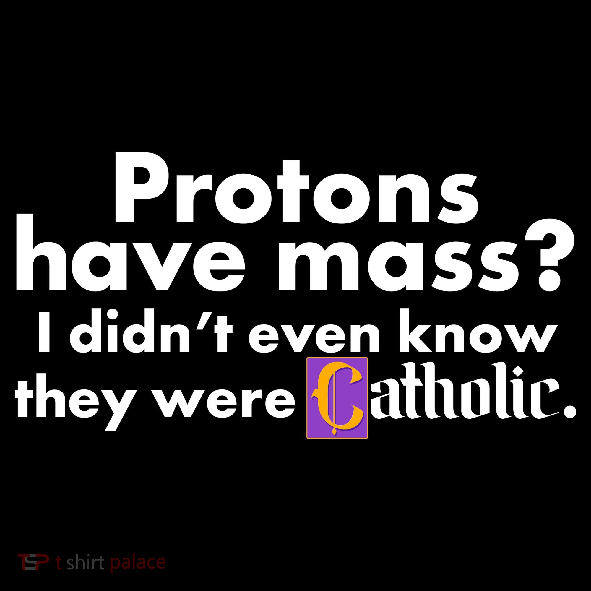 Funny Protons Have Mass I Didn't Know They Were Catholic Toddler T-Shirt