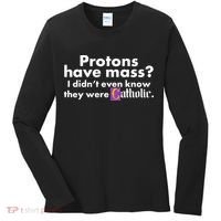 Funny Protons Have Mass I Didn't Know They Were Catholic Women's Long Sleeve Shirt thumb 0